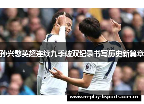 孙兴慜英超连续九季破双纪录书写历史新篇章